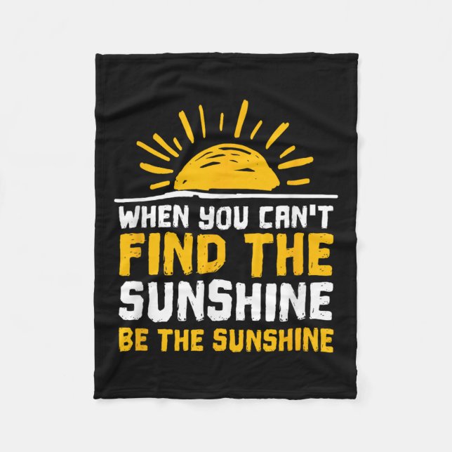 When You Can't Find The Sunshine Be Sunshine For M Fleece Blanket (Front)