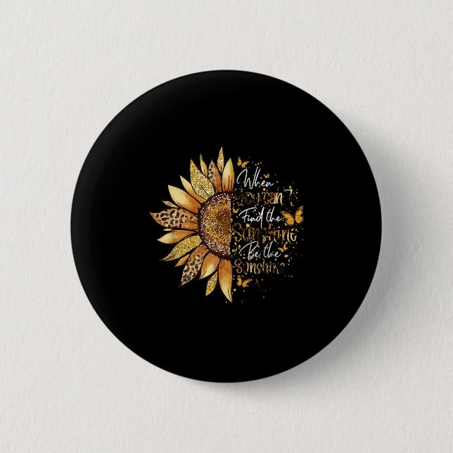 When You Can't Find The Sunshine Be The Sunshine  6 Cm Round Badge (Front)