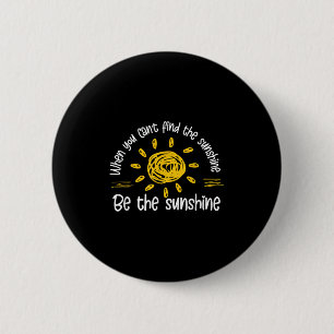 When You Can't Find The Sunshine Be The Sunshine Q 6 Cm Round Badge