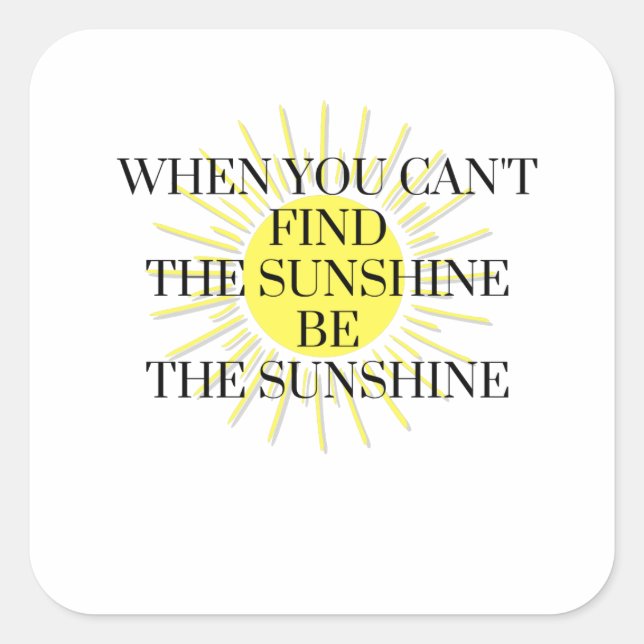 When You Can't Find the Sunshine Be the Sunshine Square Sticker (Front)