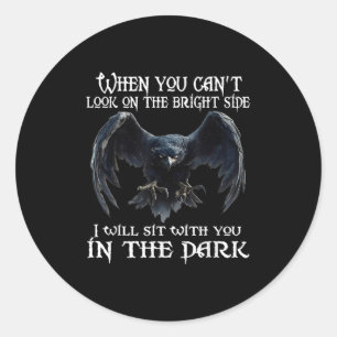 When You Can't Look On The Bright Side I Will Sit  Classic Round Sticker