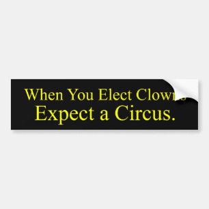 When You Elect Clowns Bumper Sticker