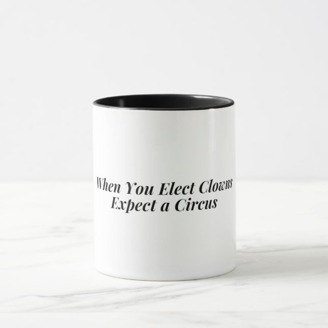 When You Elect Clowns Expect a Circus Mug (Center)