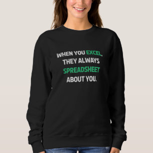 When You Excel They Always Spreadsheet About You F Sweatshirt