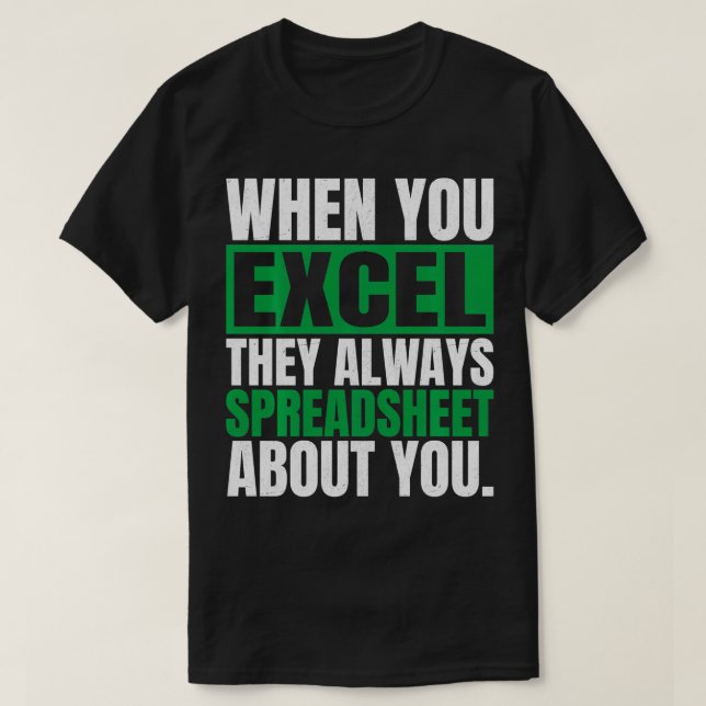 When You Excel They Always Spreadsheet About You F T-Shirt (Design Front)