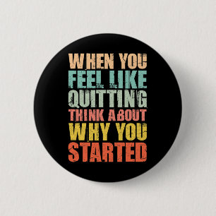 When You Feel Like Quitting Remember Why You Start 6 Cm Round Badge