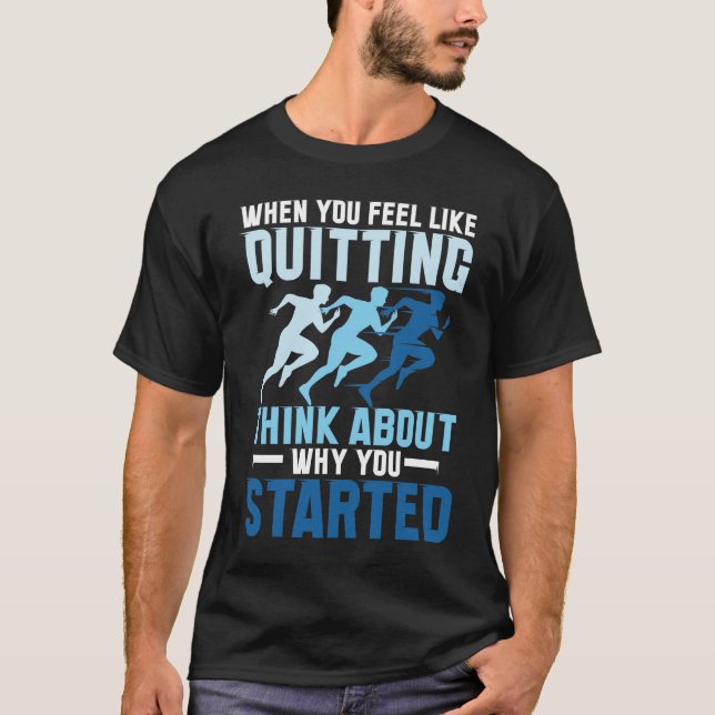 When You Feel Like Quitting T-Shirt (Front)