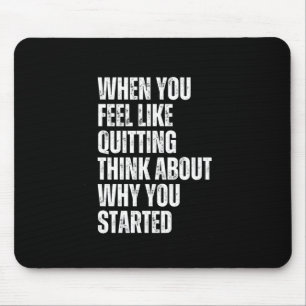 When You Feel Like Quitting Think About Why You St Mouse Mat