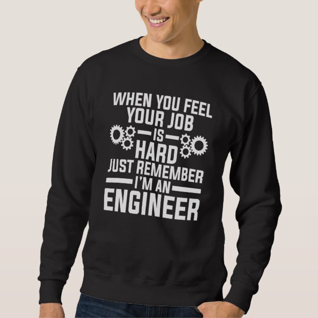 when you feel your job is remember I'm an engineer Sweatshirt (Front)