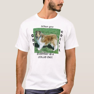 When you GOT COLLIE EVERYDAY IS ACOLLIE-DAY! T-Shirt