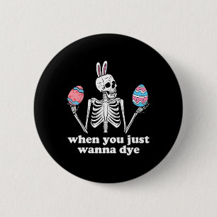 When You Just Wanna Dye Skeleton Easter Eggs 6 Cm Round Badge