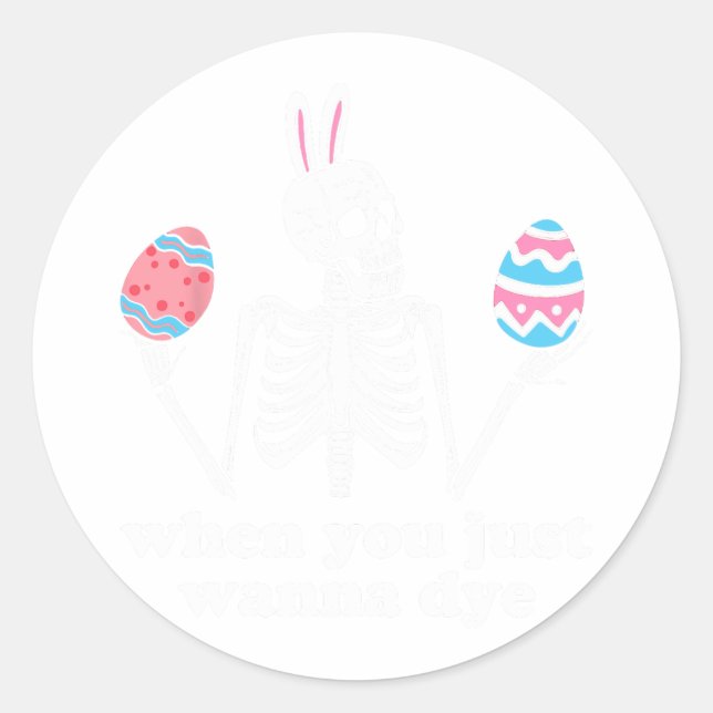 When You Just Wanna Dye Skeleton Easter Eggs  Classic Round Sticker (Front)