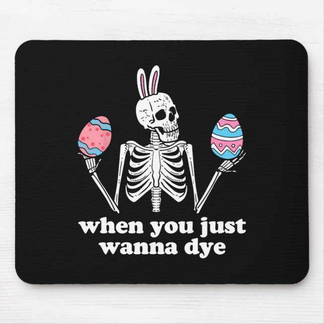 When You Just Wanna Dye Skeleton Easter Eggs  Mouse Mat (Front)