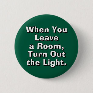 When You Leave a Room, Turn Out the Light. 6 Cm Round Badge