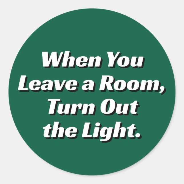 When You Leave a Room, Turn Out the Light. Classic Round Sticker (Front)