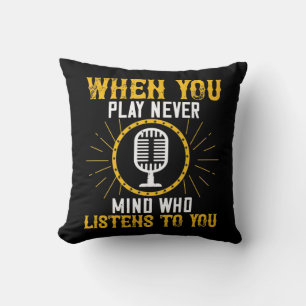 When You Play, Never Mind Who Listens To You 02 Cushion