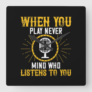 When You Play, Never Mind Who Listens To You 02 Square Wall Clock