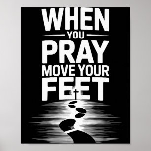 When You Pray Move Your Feet Motivational Saying Poster