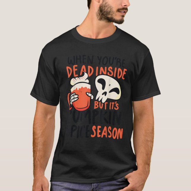 When You re Dead Inside But It s Pumpkin Spice Sea T-Shirt (Front)