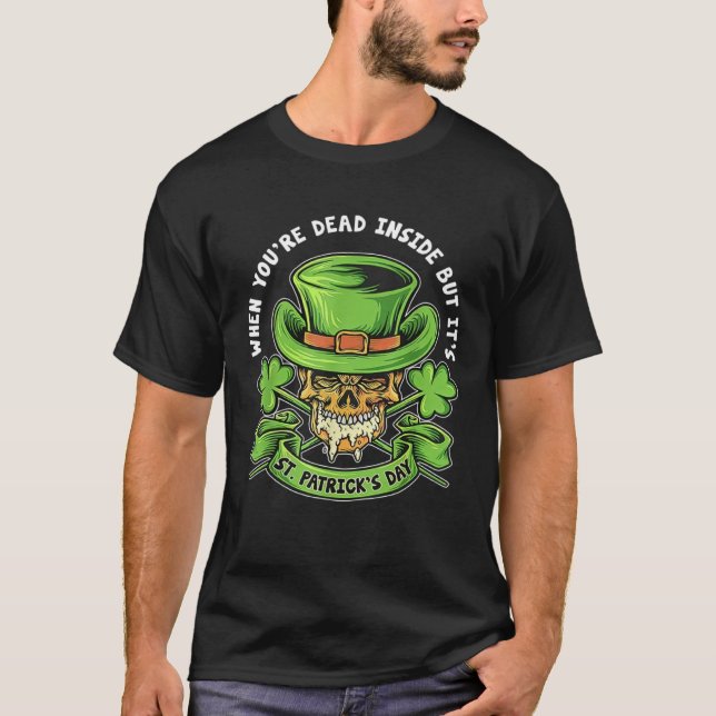 When You re Dead Inside But It s St Patrick s Day  T-Shirt (Front)