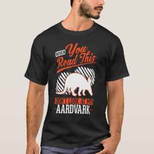 When you Read this Don't look at my Aardvark T-Shirt