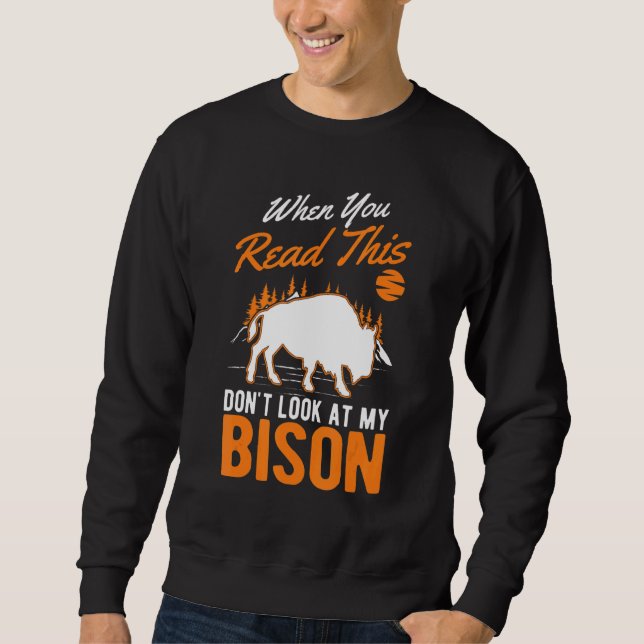 When You Read This Don't Look At My Bison Buffalo Sweatshirt (Front)