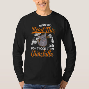 When You Read This Don't Look At My Chinchilla T-Shirt
