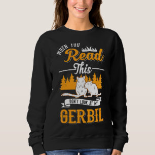 When You Read This Don't Look At My Gerbil Sweatshirt