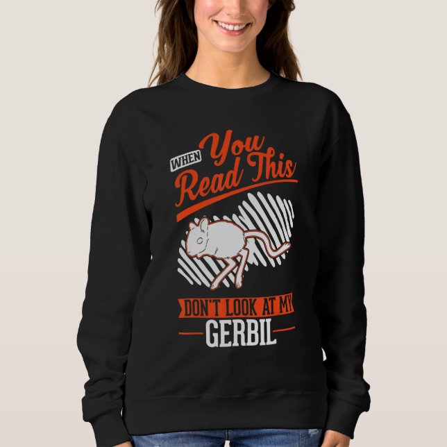 When you Read this Don't look at my Gerbil Sweatshirt (Front)