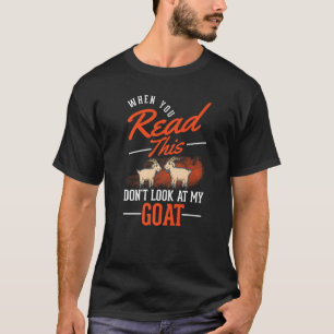 When You Read This Don't Look At My Goat T-Shirt