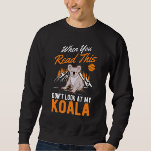 When You Read This Don't Look At My Koala 1 Sweatshirt