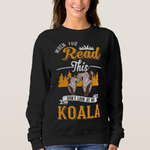 When You Read This Don't Look At My Koala Sweatshirt