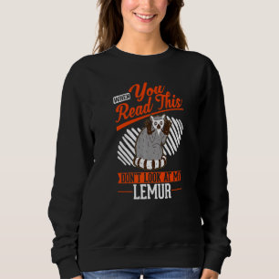 When you Read this Don't look at my Lemur Sweatshirt