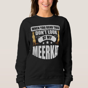 When You Read This Don't Look At My Meerkat Sweatshirt