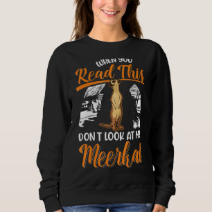 When You Read This Don't Look At My Meerkat Sweatshirt