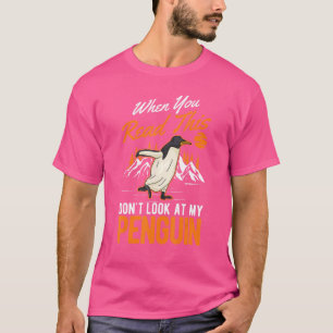 When You Read This Don't Look At My Penguin T-Shirt