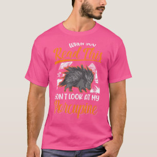 When You Read This Don't Look At My Porcupine T-Shirt