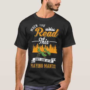 When You Read This Don't Look At My Praying Mantis T-Shirt