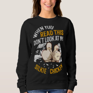 When You Read This Don't Look At My Silkie Chicken Sweatshirt
