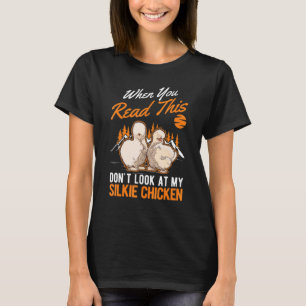 When you Read this Don't look at my Silkie Chicken T-Shirt