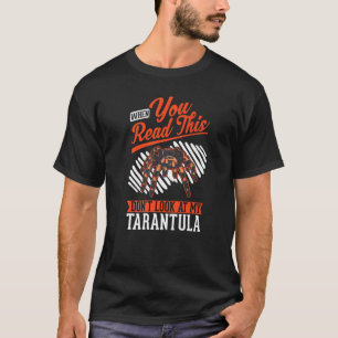 When you Read this Don't look at my Tarantula T-Shirt