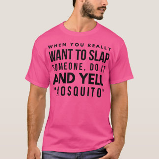 When You Really Want To Slap Someone Do It And Yel T-Shirt