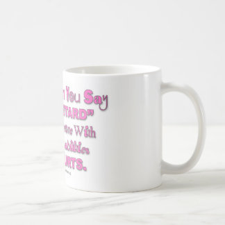 When You Say "Retard" Someone Hurts Coffee Cup