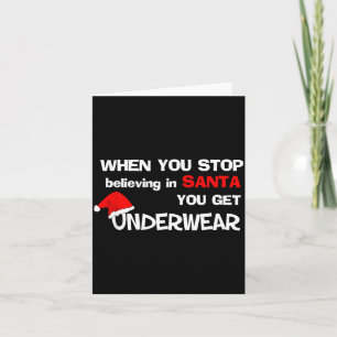 When You Stop Believing In Santa You Get Underwear Card