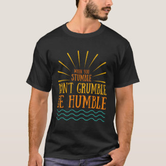 When You Stumble Don'T Grumble Be Humble Positive  T-Shirt