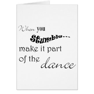 When you stumble make it part of the dance