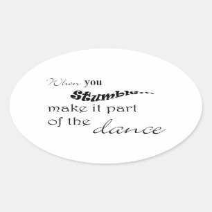 When you stumble make it part of the dance oval sticker