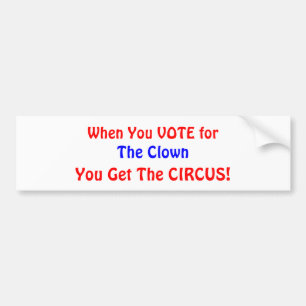 When You VOTE for , The Clown, You Get The CIRCUS! Bumper Sticker