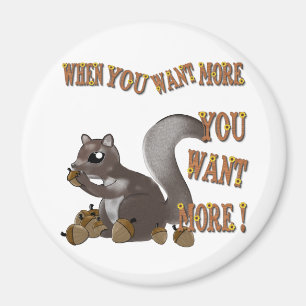 When You Want More You Want MORE Magnet