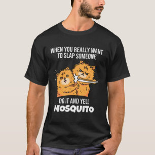 When You Want to Slap Someone Yell Mosquito Sayin T-Shirt